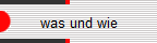 was und wie